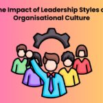 The Impact of Leadership Styles on Organisational Culture